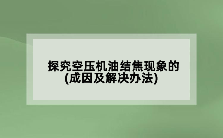 探究空壓機油結焦現象的(成因及解決辦法)