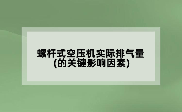 螺桿式空壓機實際排氣量(的關鍵影響因素)