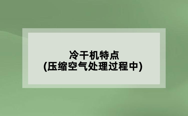 冷干機(jī)特點(diǎn)(壓縮空氣處理過程中)