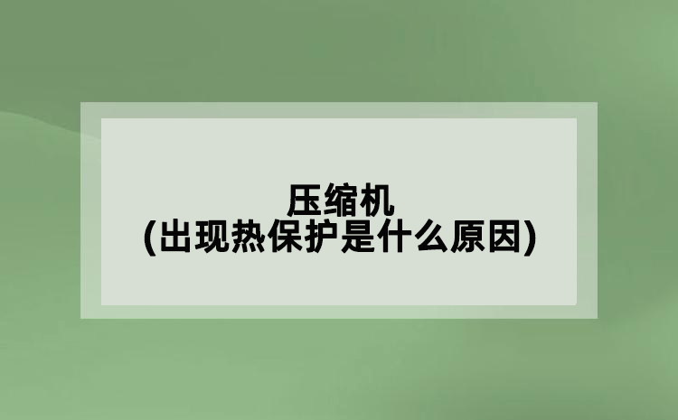 壓縮機(出現熱保護是什么原因)